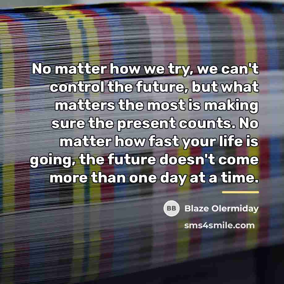 “No matter how we try, we can't control the future,…” quote by Blaze Olermiday