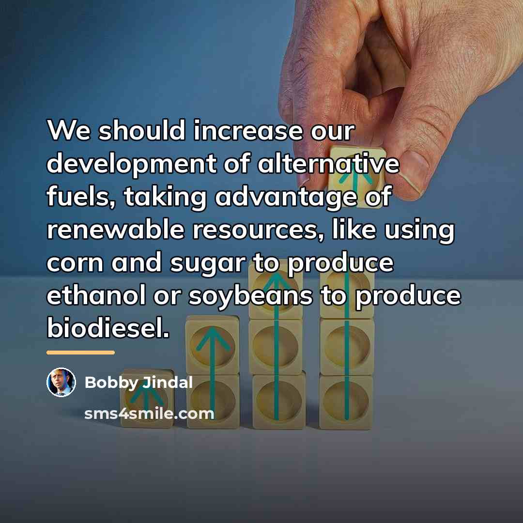 “We should increase our development of alternative fuels, taking advantage…” quote by Bobby Jindal