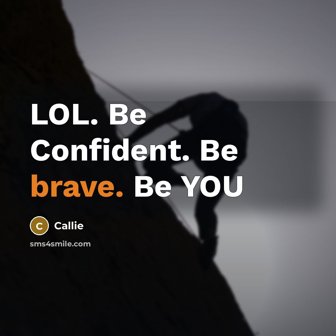 “LOL. Be Confident. Be brave. Be YOU…” quote by Callie