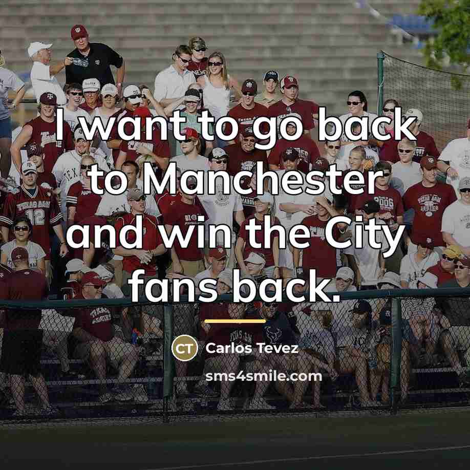 “I want to go back to Manchester and win the…” quote by Carlos Tevez