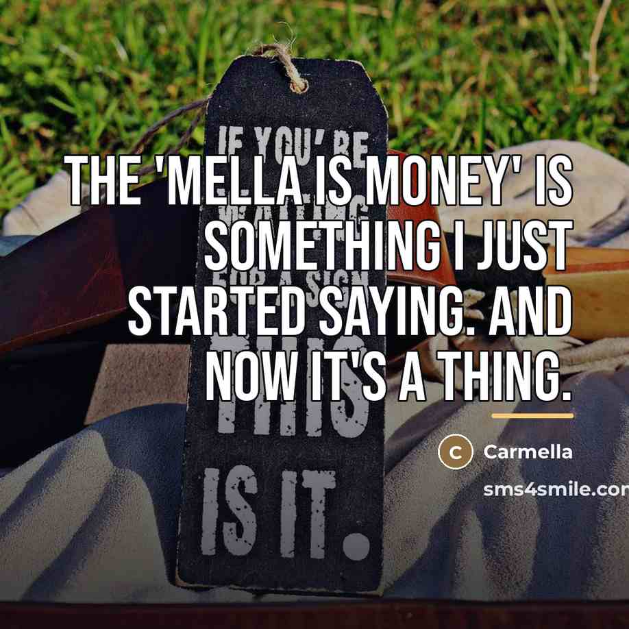 “The 'Mella Is Money' is something I just started saying.…” quote by Carmella