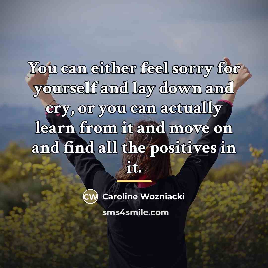 “You can either feel sorry for yourself and lay down…” quote by Caroline Wozniacki