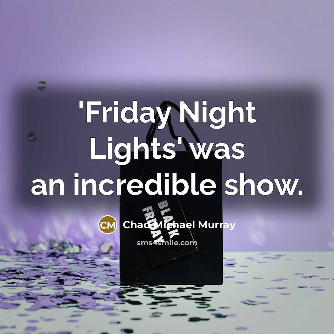 “'Friday Night Lights' was an incredible show.…” quote by Chad Michael Murray