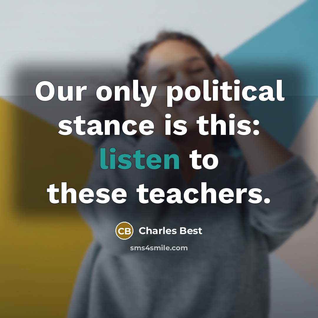 “Our only political stance is this: listen to these teachers.…” quote by Charles Best
