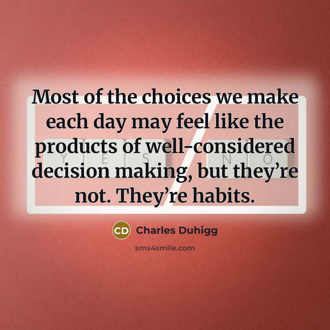 “Most of the choices we make each day may feel…” quote by Charles Duhigg