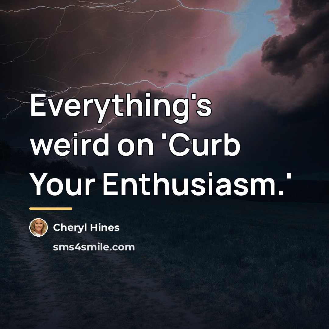 “Everything's weird on 'Curb Your Enthusiasm.'…” quote by Cheryl Hines