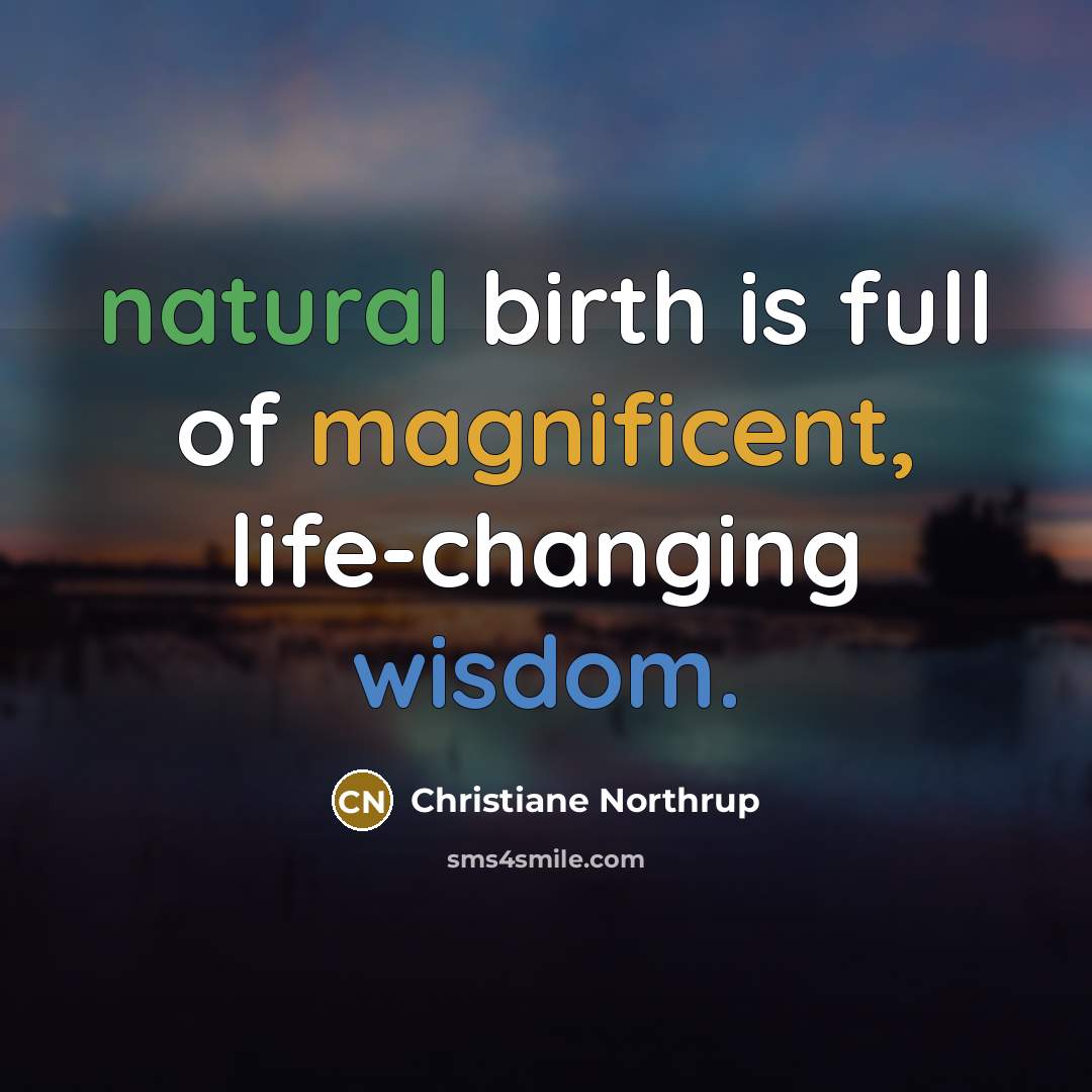“natural birth is full of magnificent, life-changing wisdom.…” quote by Christiane Northrup