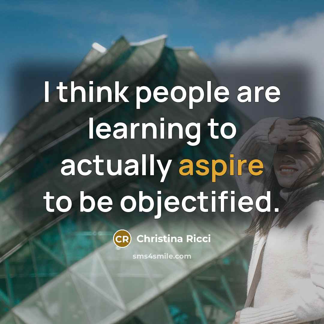 “I think people are learning to actually aspire to be…” quote by Christina Ricci