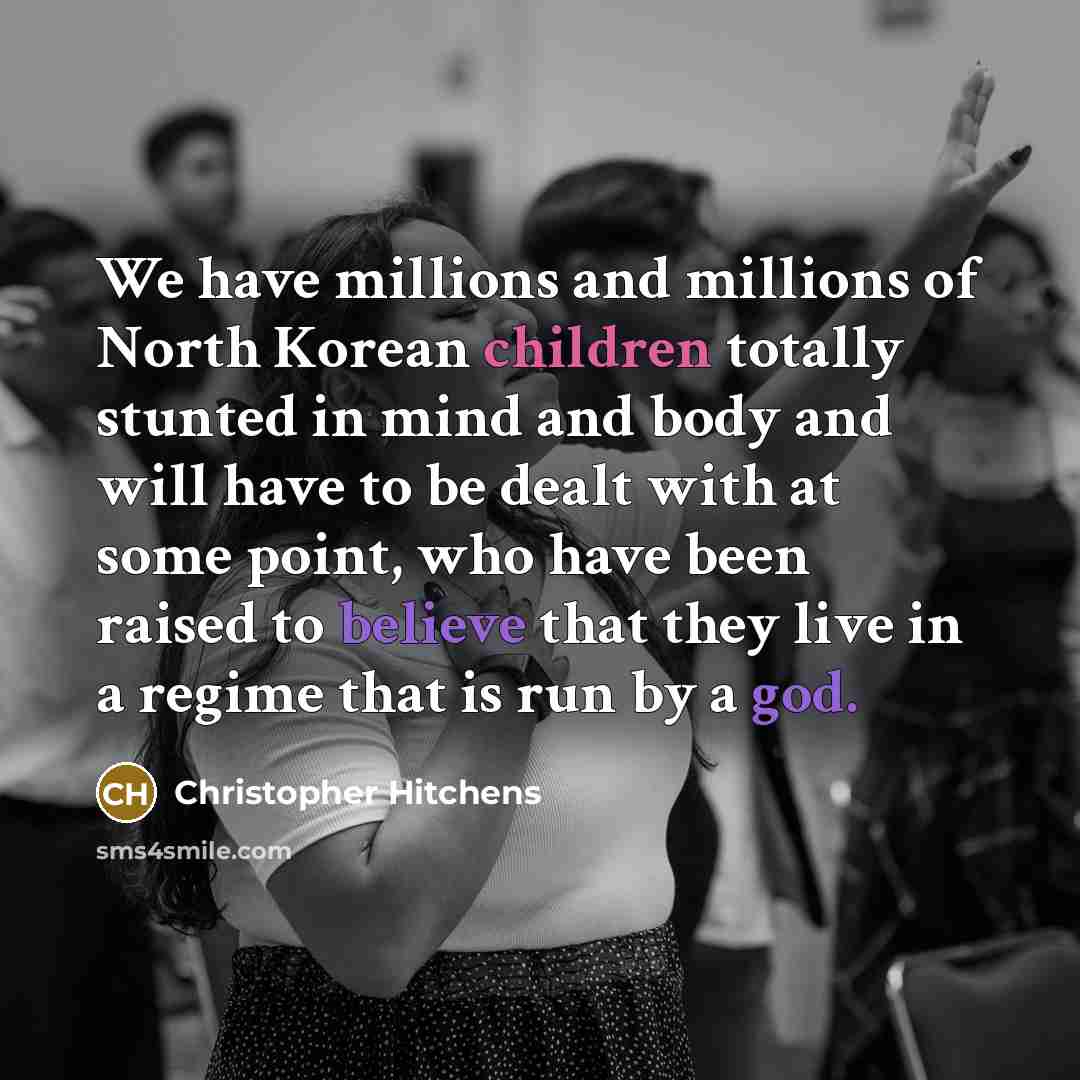 “We have millions and millions of North Korean children totally…” quote by Christopher Hitchens