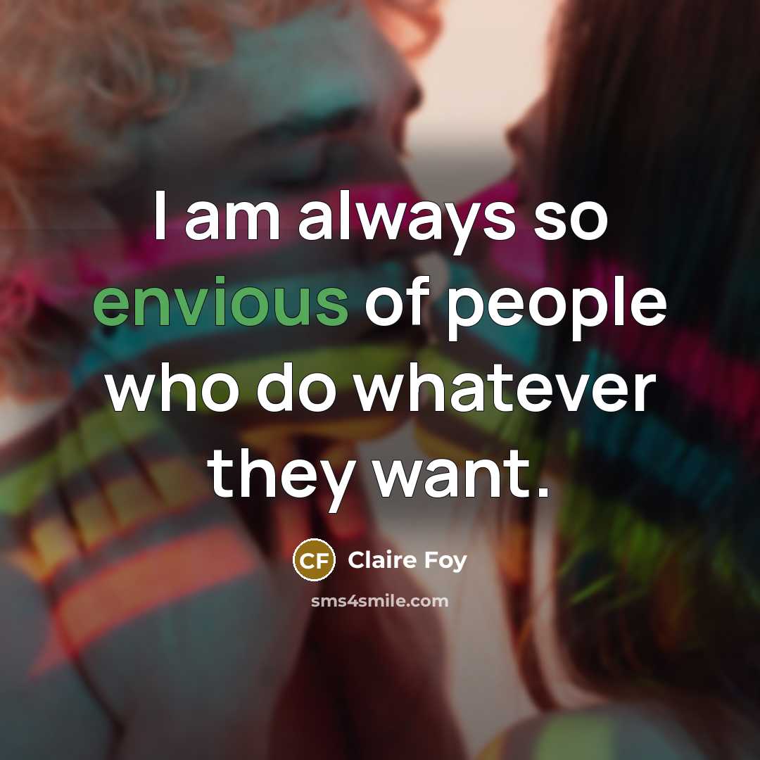 “I am always so envious of people who do whatever…” quote by Claire Foy
