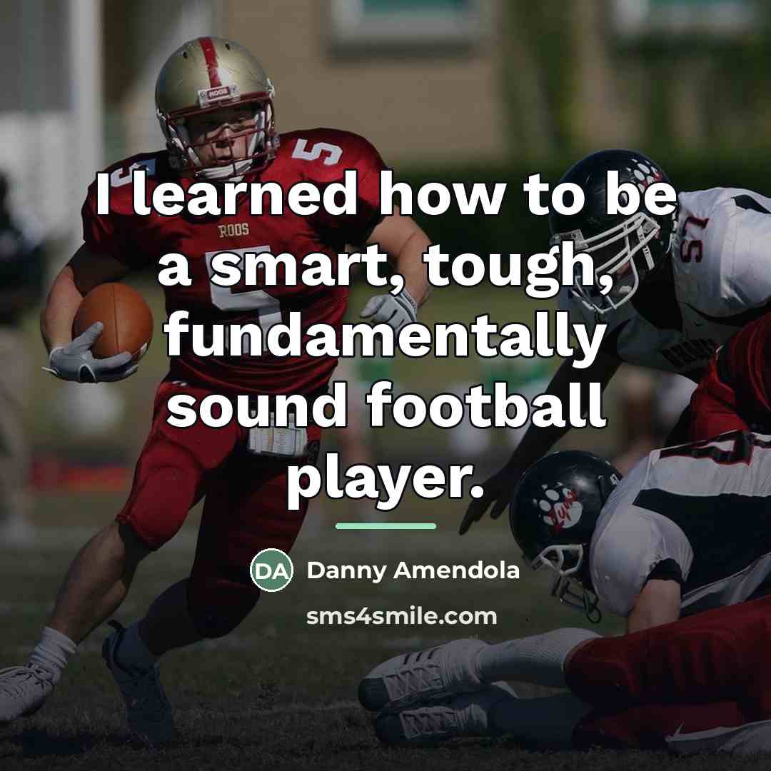 “I learned how to be a smart, tough, fundamentally sound…” quote by Danny Amendola