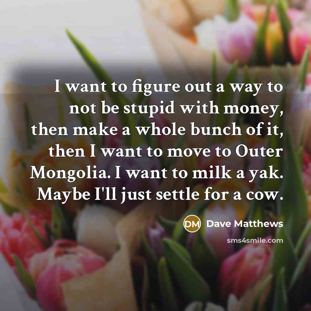 “I want to figure out a way to not be…” quote by Dave Matthews