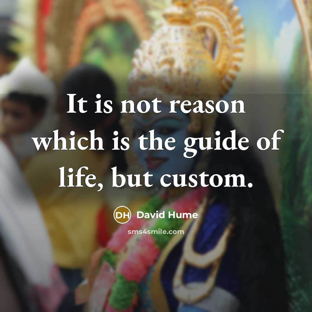 “It is not reason which is the guide of life,…” quote by David Hume