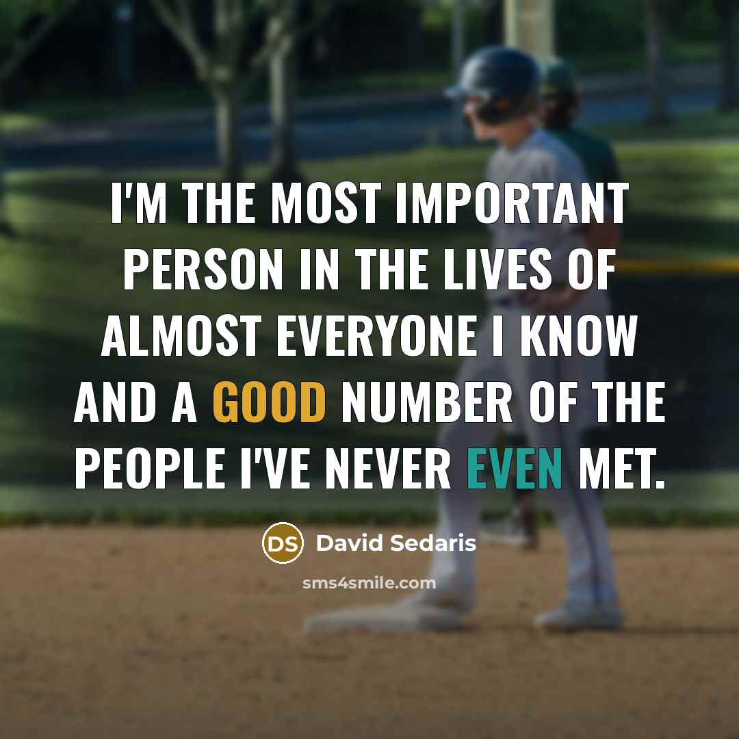 “I'm the most important person in the lives of almost…” quote by David Sedaris