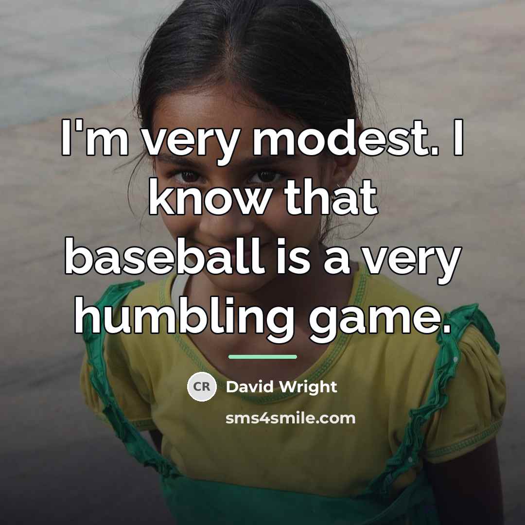 “I'm very modest. I know that baseball is a very…” quote by David Wright