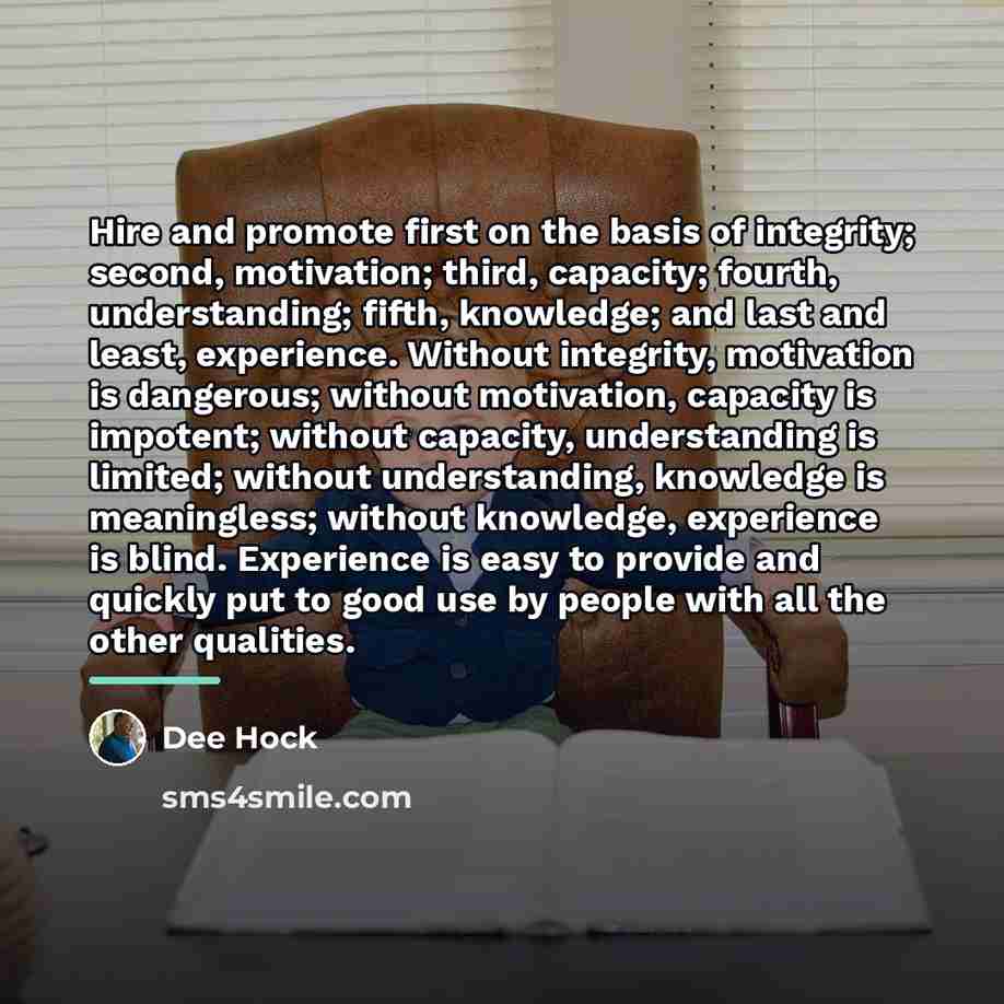 “Hire and promote first on the basis of integrity; second,…” quote by Dee Hock