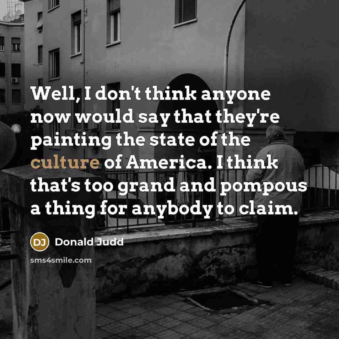 “Well, I don't think anyone now would say that they're…” quote by Donald Judd