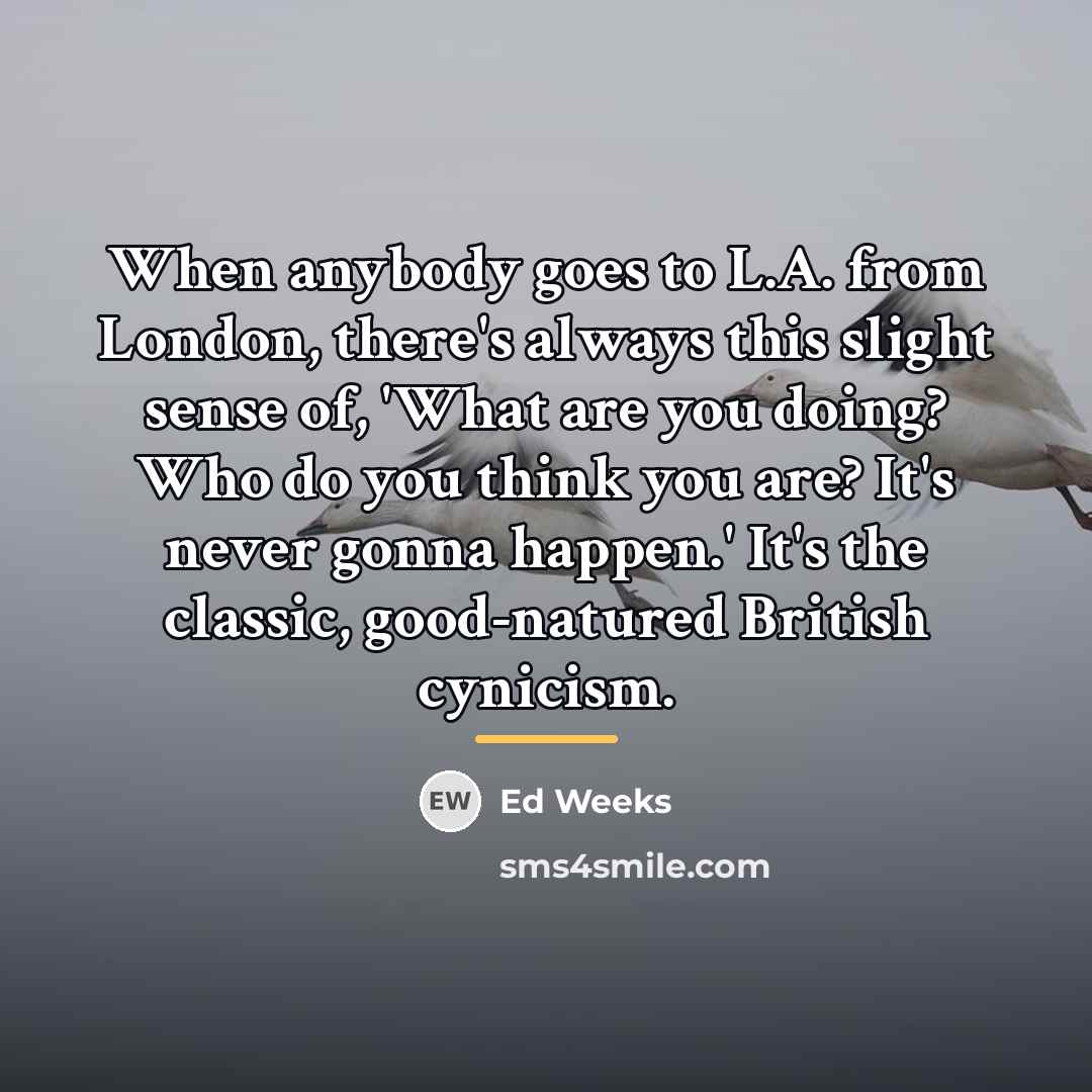 “When anybody goes to L.A. from London, there's always this…” quote by Ed Weeks