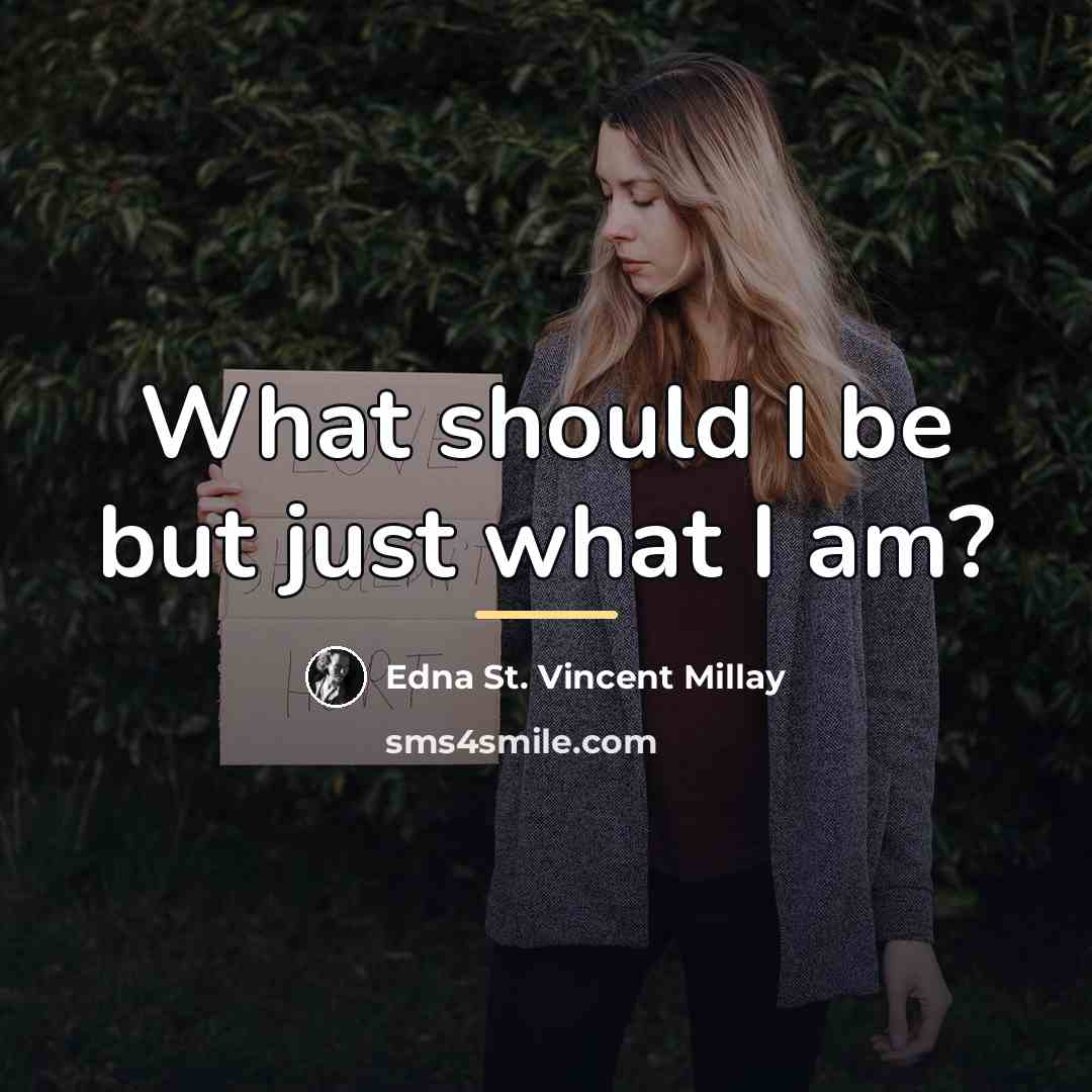 “What should I be but just what I am?…” quote by Edna St. Vincent Millay