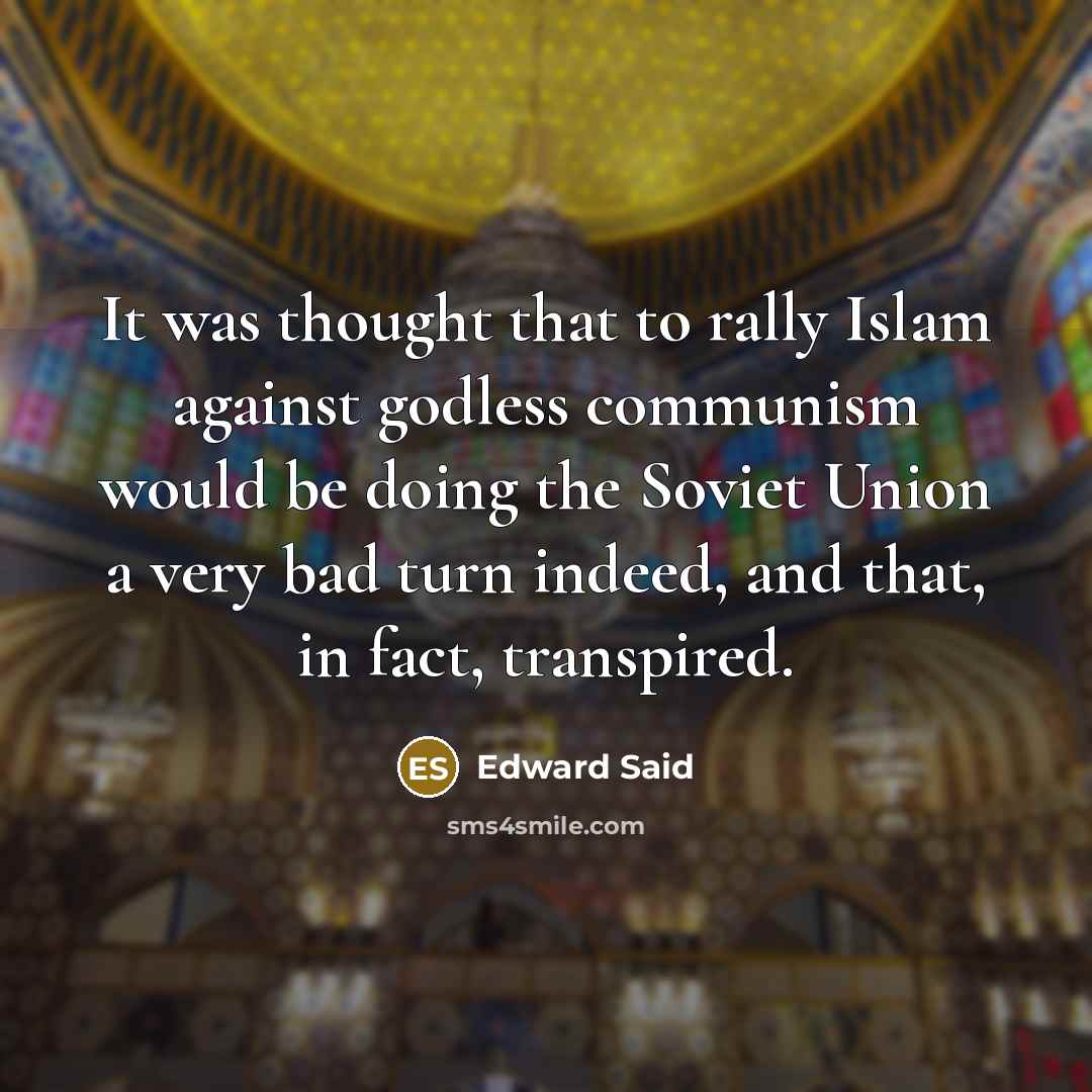 “It was thought that to rally Islam against godless communism…” quote by Edward Said