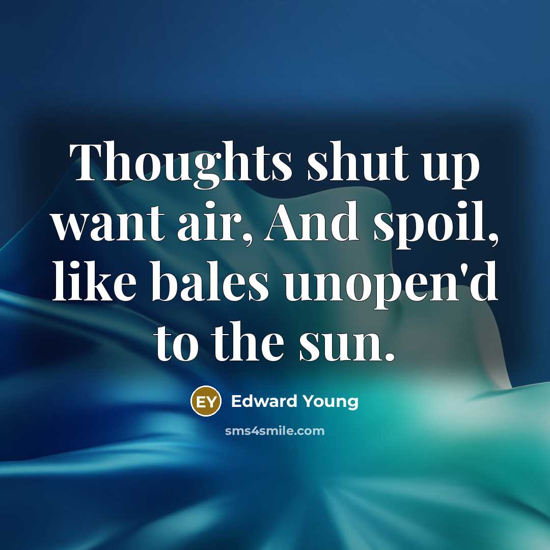 “Thoughts shut up want air, And spoil, like bales unopen'd…” quote by Edward Young