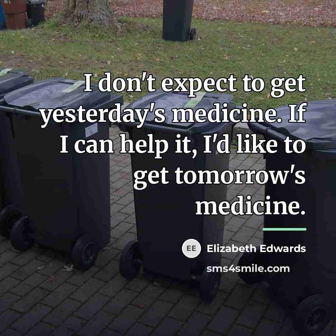 “I don't expect to get yesterday's medicine. If I can…” quote by Elizabeth Edwards