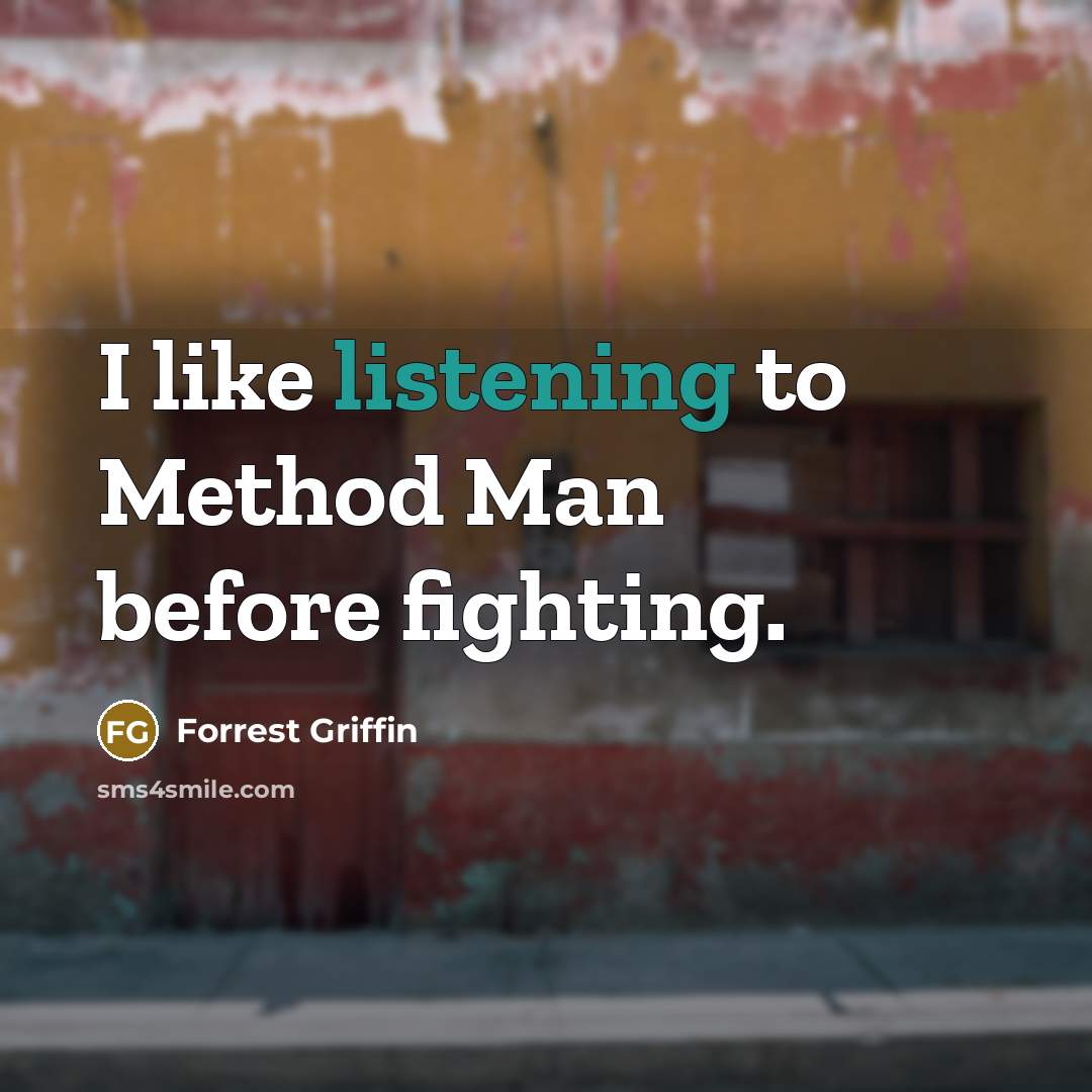 “I like listening to Method Man before fighting.…” quote by Forrest Griffin