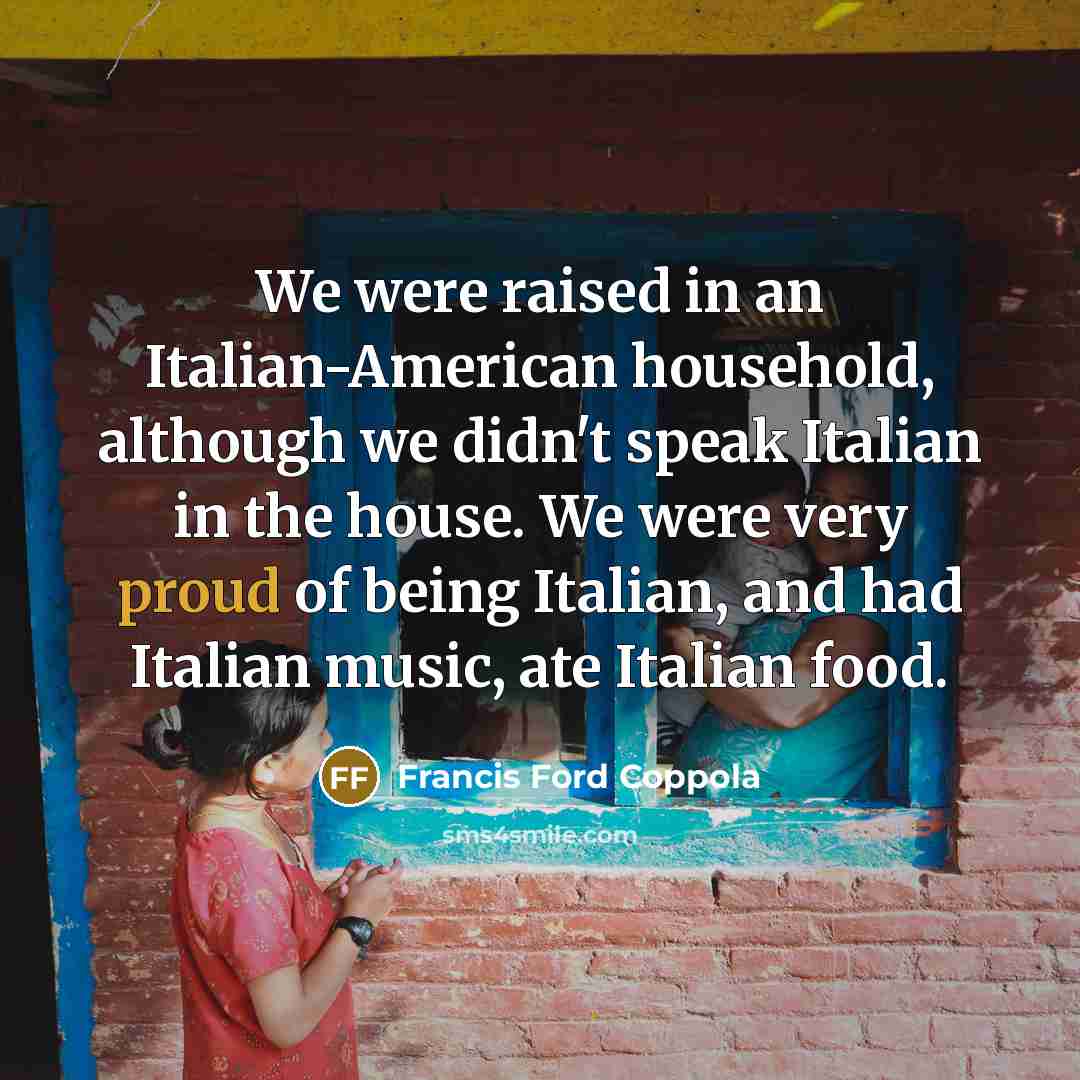 “We were raised in an Italian-American household, although we didn't…” quote by Francis Ford Coppola
