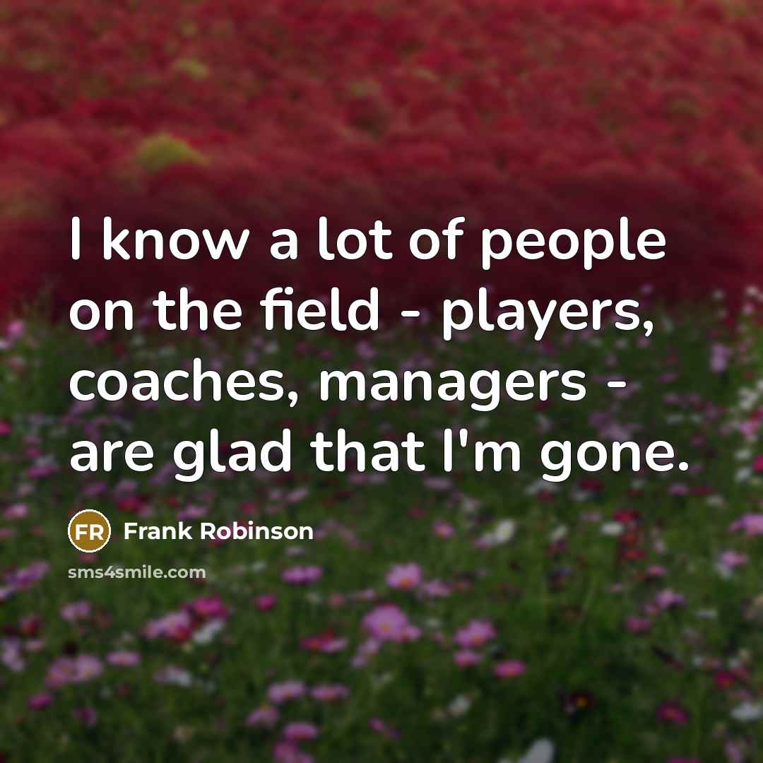 “I know a lot of people on the field -…” quote by Frank Robinson