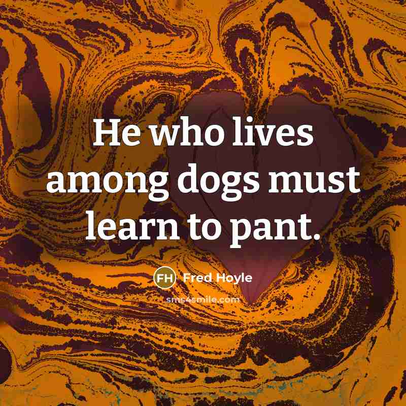 “He who lives among dogs must learn to pant.…” quote by Fred Hoyle