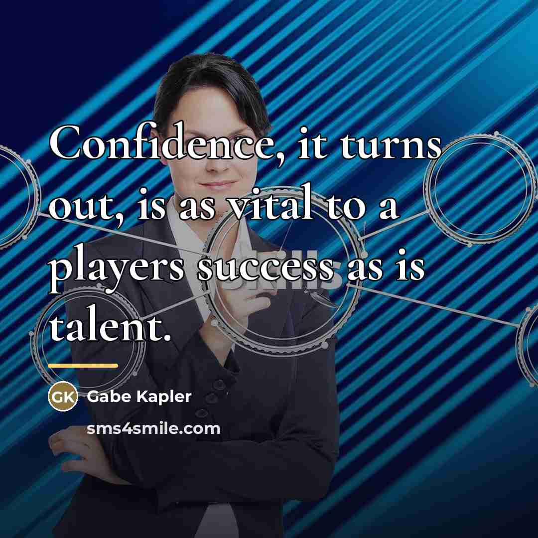 “Confidence, it turns out, is as vital to a players…” quote by Gabe Kapler