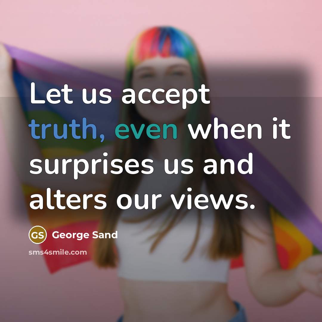 “Let us accept truth, even when it surprises us and alters our views.” quote by George Sand