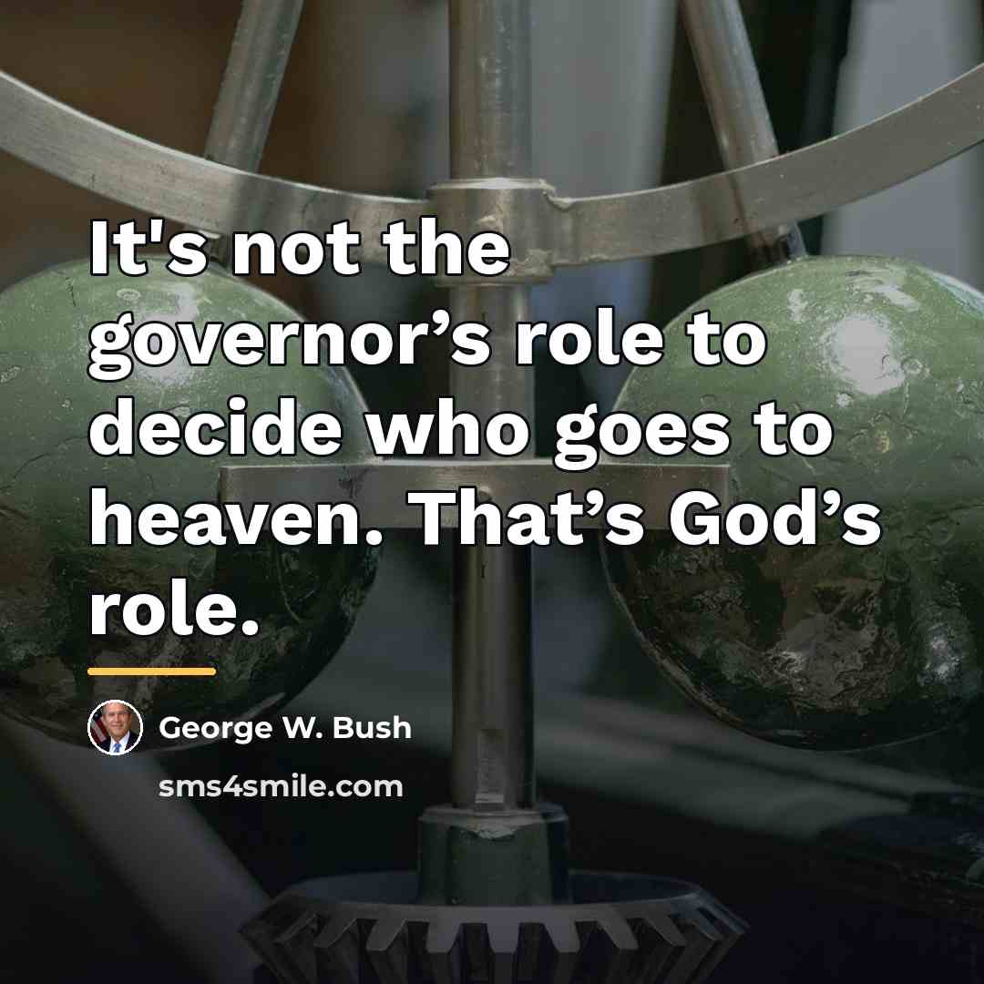 “It's not the governor’s role to decide who goes to…” quote by George W. Bush