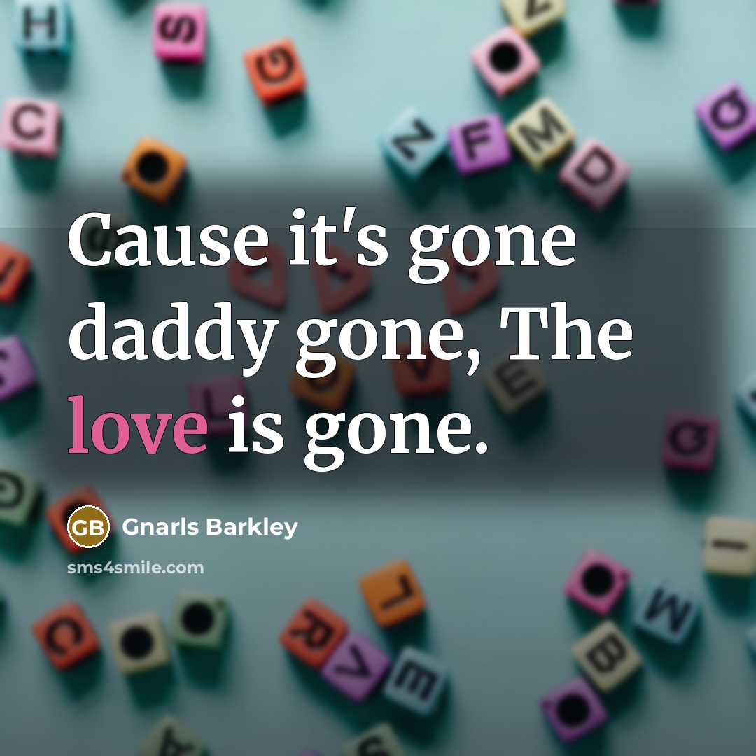 “Cause it's gone daddy gone, The love is gone.…” quote by Gnarls Barkley