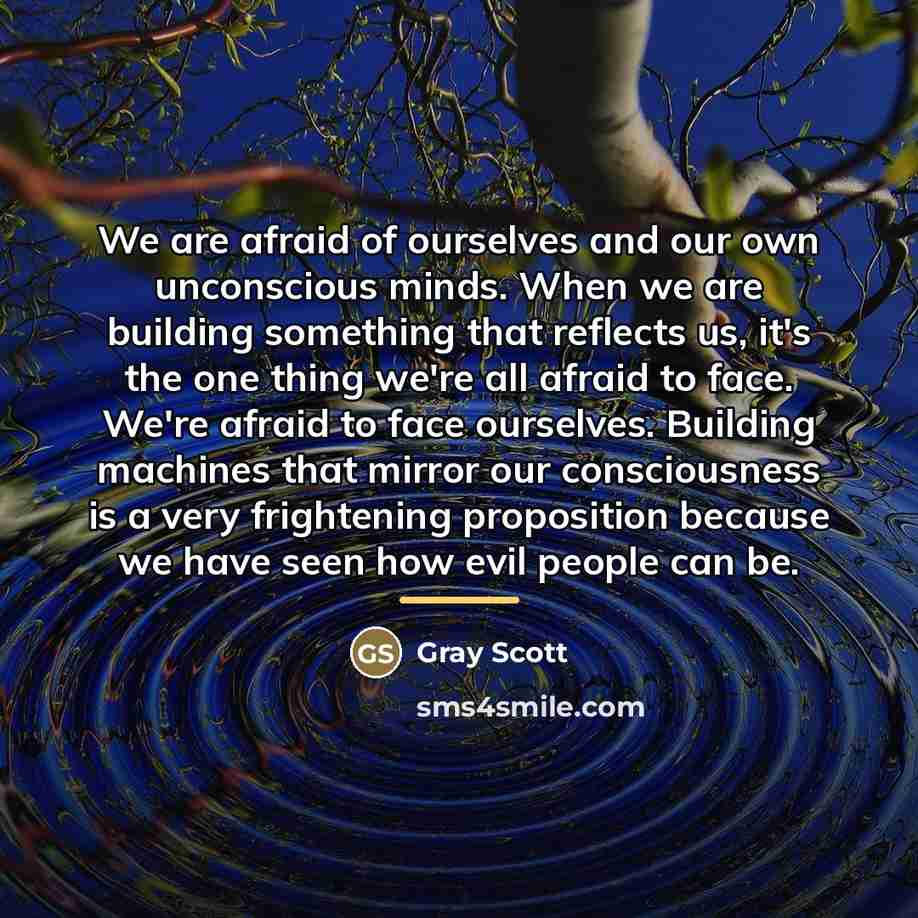 “We are afraid of ourselves and our own unconscious minds.…” quote by Gray Scott