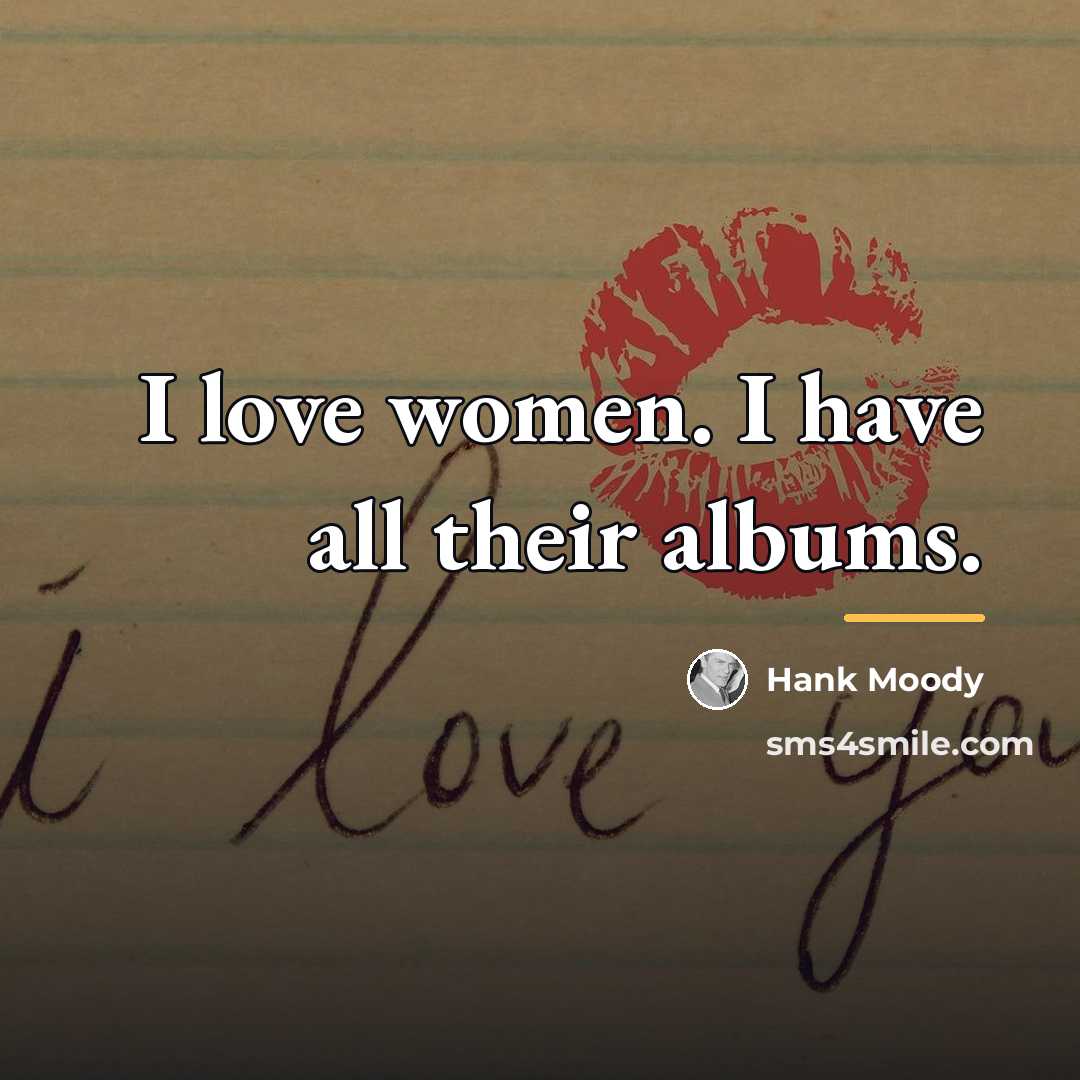 “I love women. I have all their albums.…” quote by Hank Moody