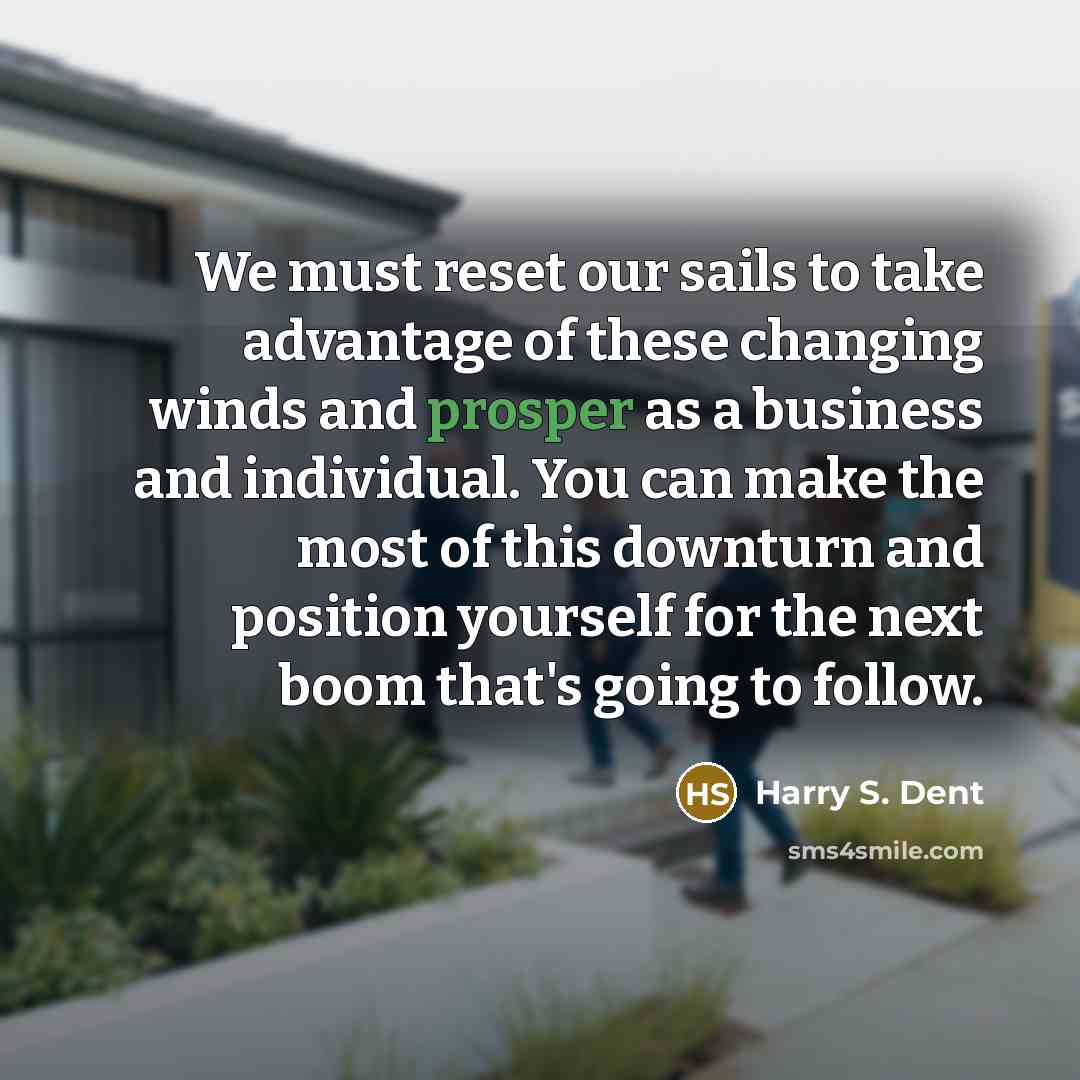 “We must reset our sails to take advantage of these…” quote by Harry S. Dent