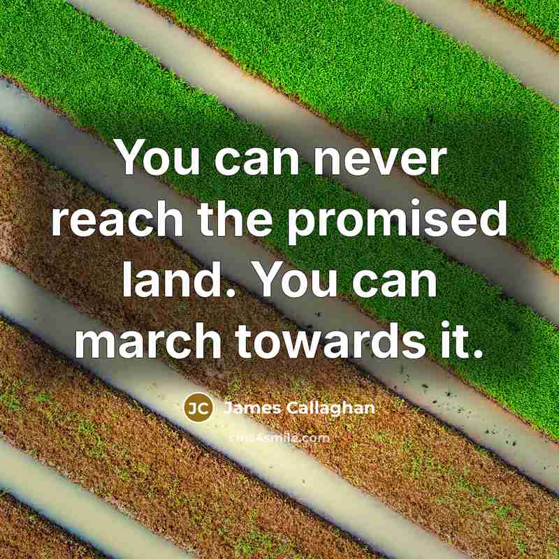 “You can never reach the promised land. You can march…” quote by James Callaghan