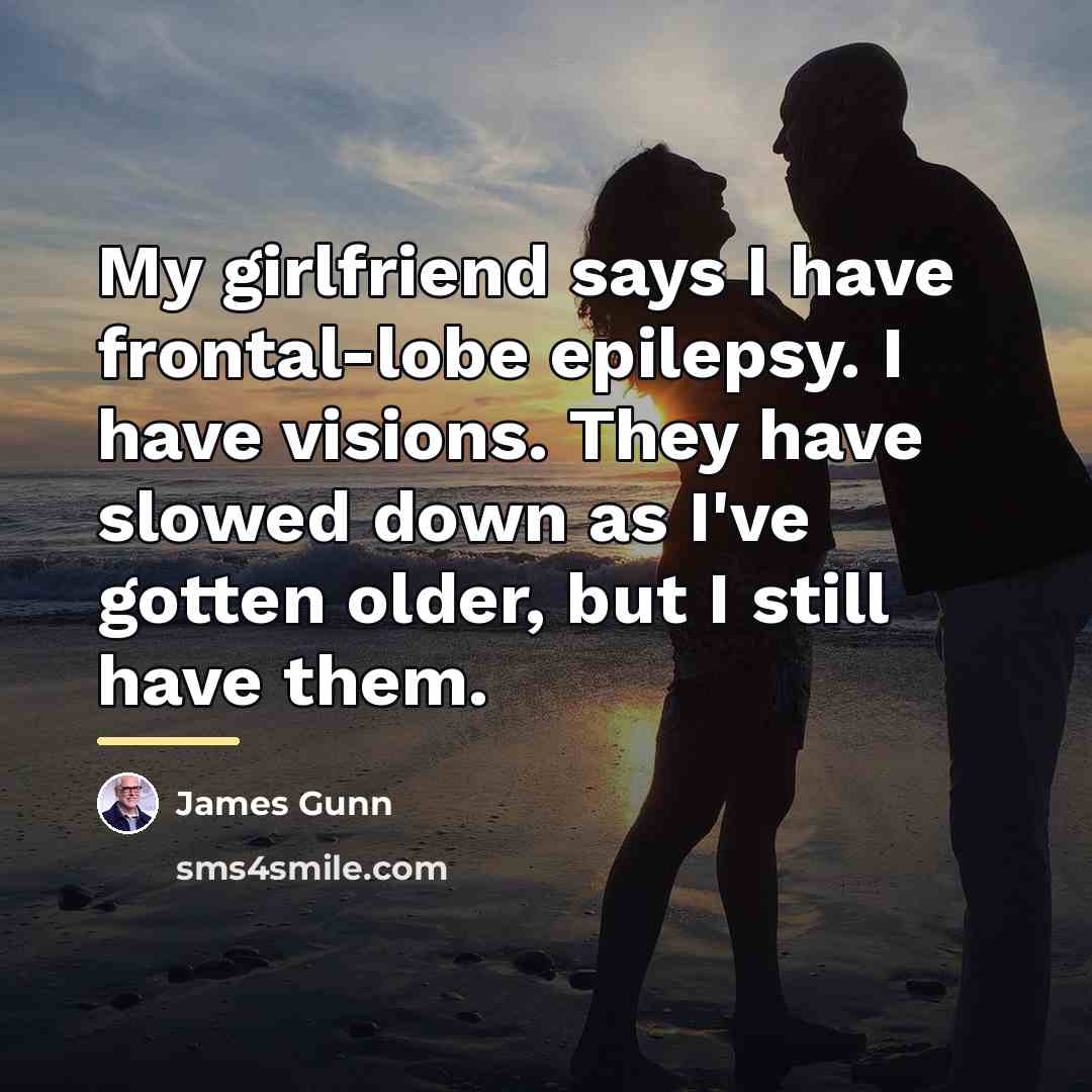 “My girlfriend says I have frontal-lobe epilepsy. I have visions.…” quote by James Gunn