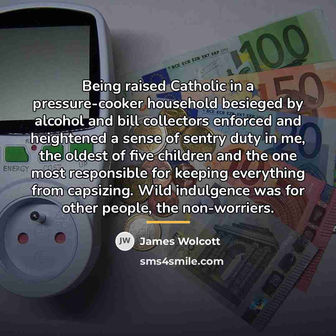 “Being raised Catholic in a pressure-cooker household besieged by alcohol…” quote by James Wolcott