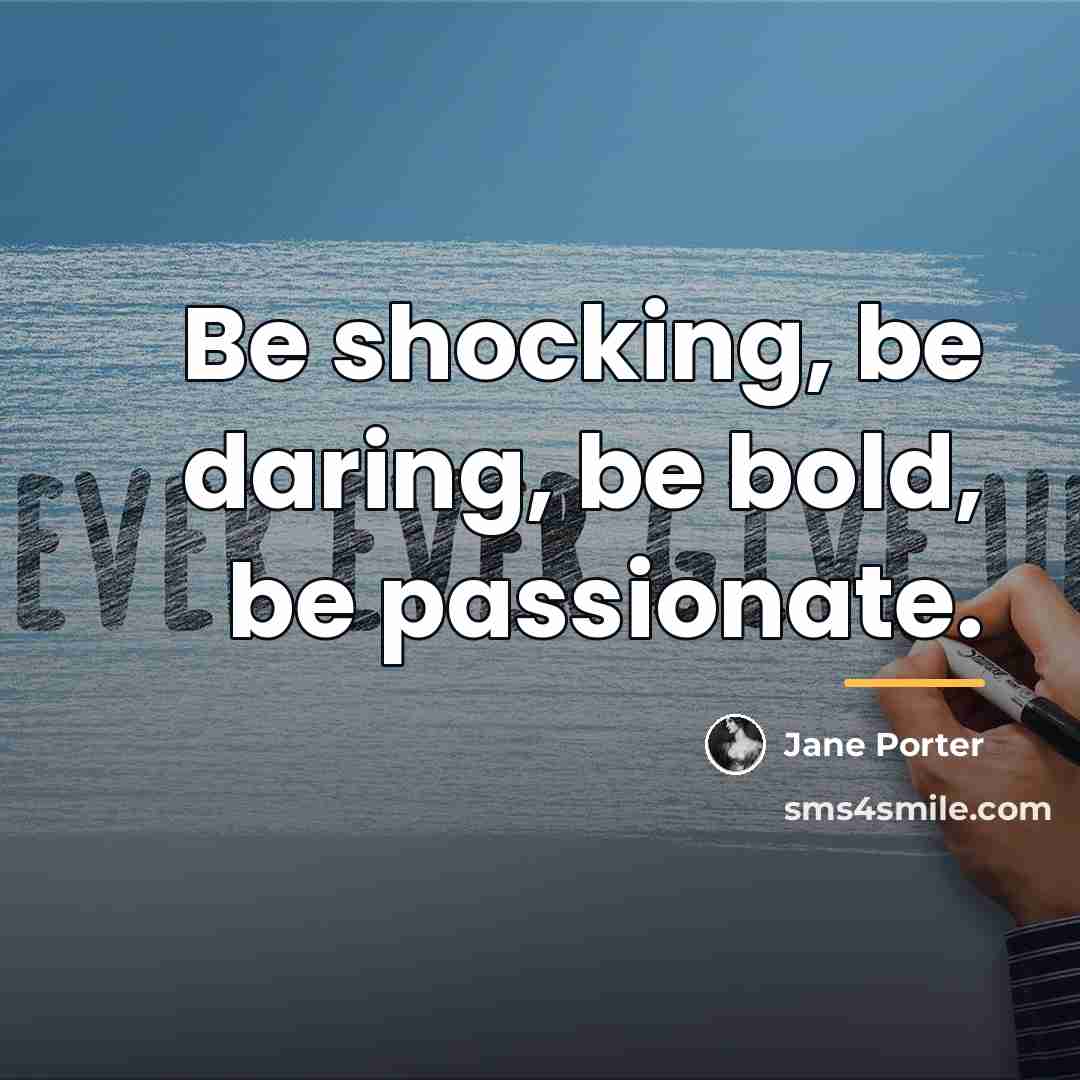 “Be shocking, be daring, be bold, be passionate.…” quote by Jane Porter