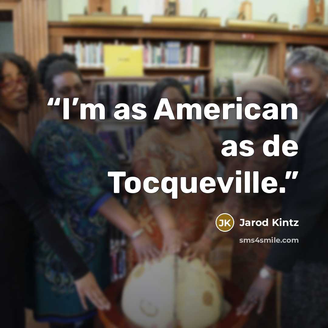 “I’m as American as de Tocqueville.” quote by Jarod Kintz