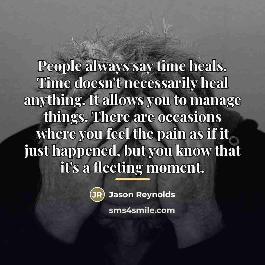 “People always say time heals. Time doesn't necessarily heal anything.…” quote by Jason Reynolds