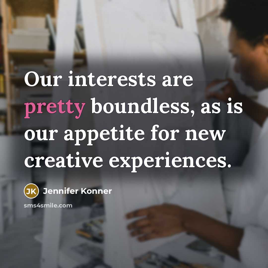“Our interests are pretty boundless, as is our appetite for…” quote by Jennifer Konner