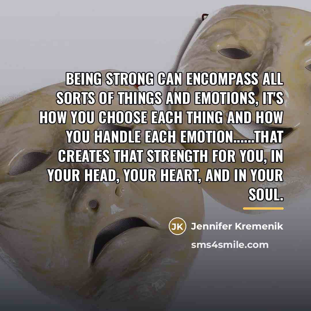 “Being strong can encompass all sorts of things and emotions,…” quote by Jennifer Kremenik