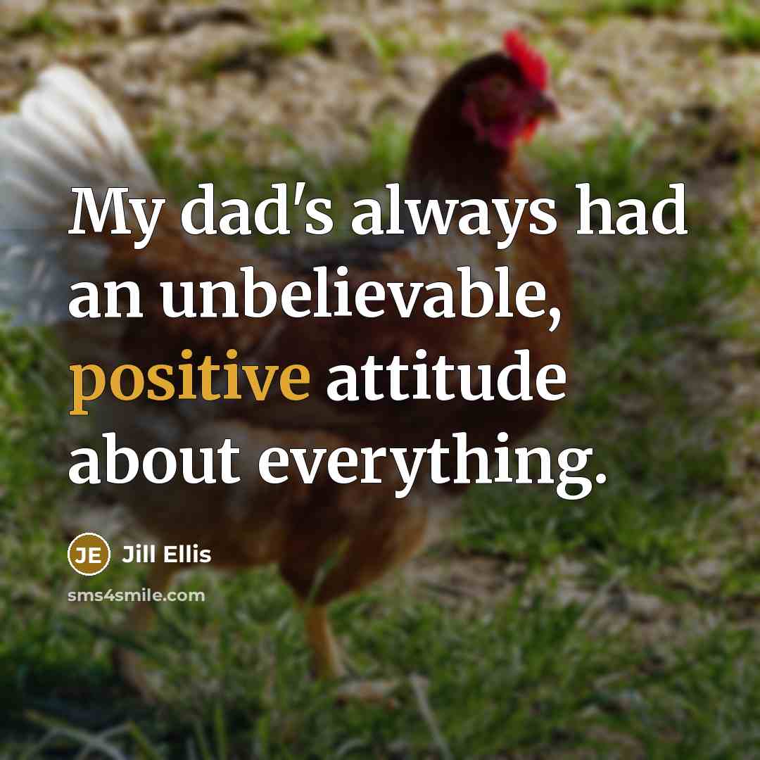 “My dad's always had an unbelievable, positive attitude about everything.…” quote by Jill Ellis
