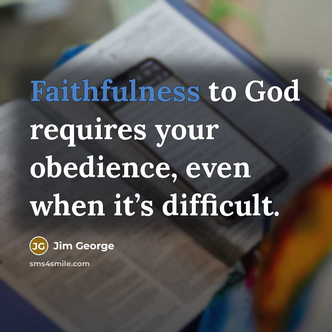 “Faithfulness to God requires your obedience, even when it’s difficult.…” quote by Jim George