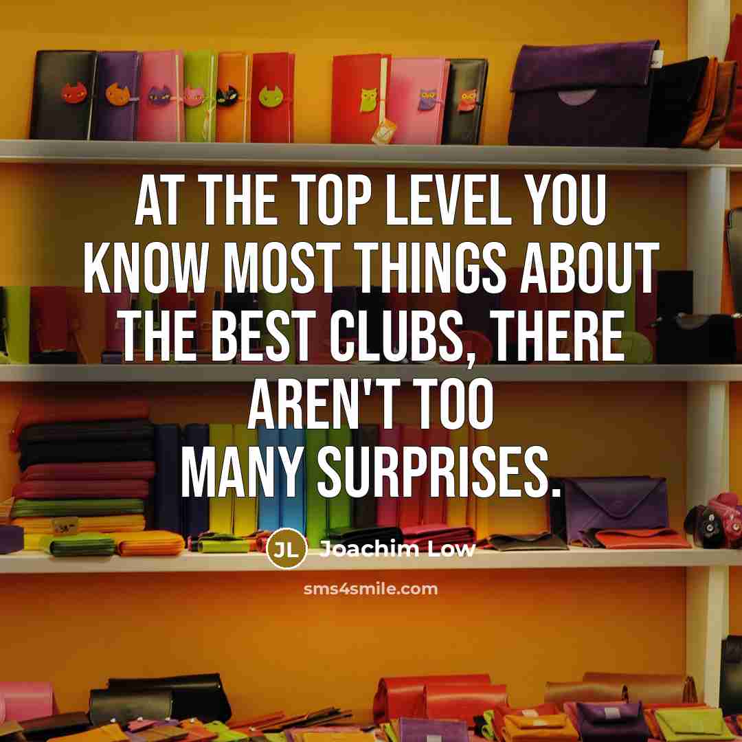 “At the top level you know most things about the…” quote by Joachim Low