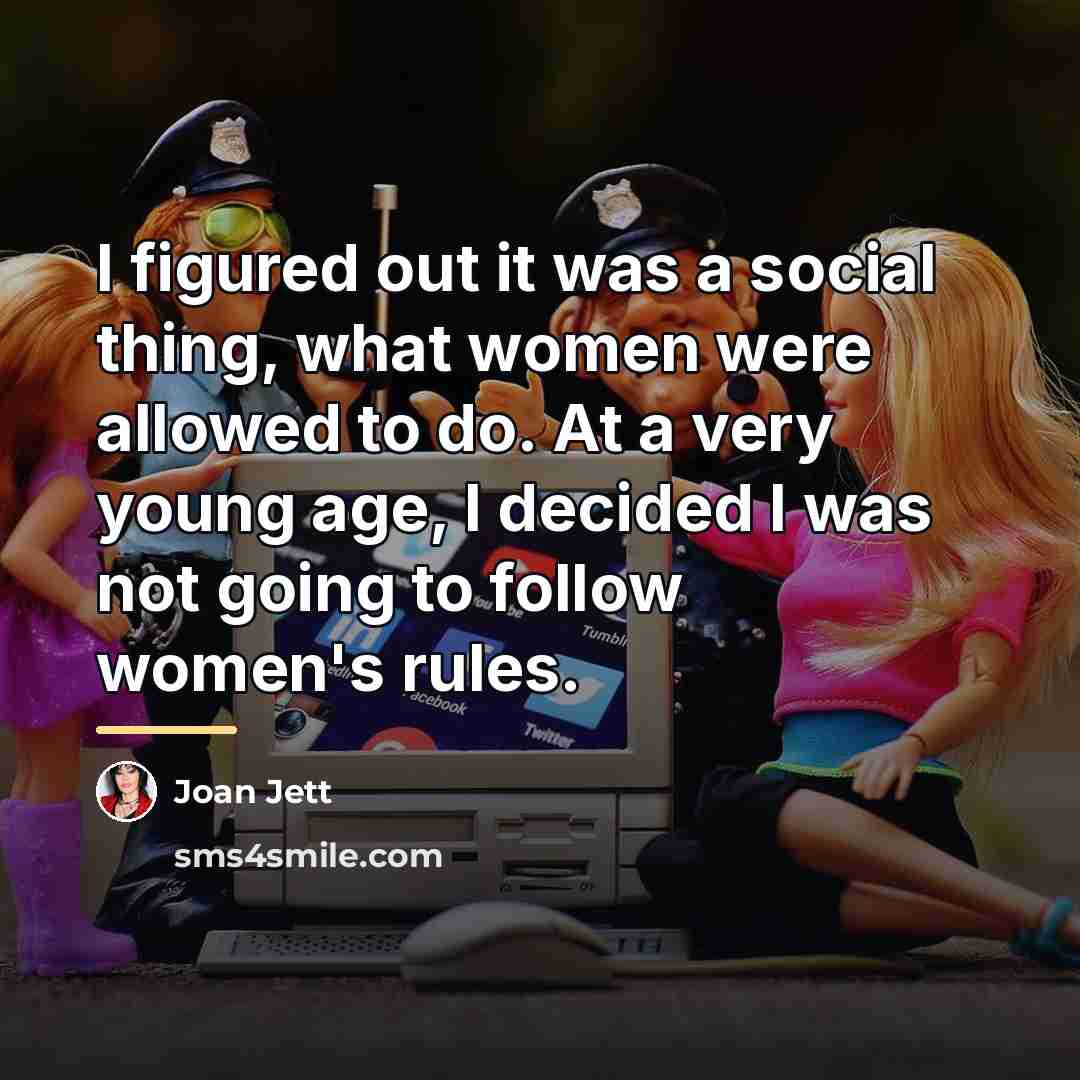 “I figured out it was a social thing, what women…” quote by Joan Jett