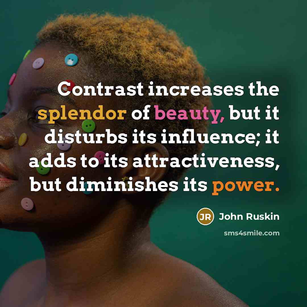 “Contrast increases the splendor of beauty, but it disturbs its…” quote by John Ruskin